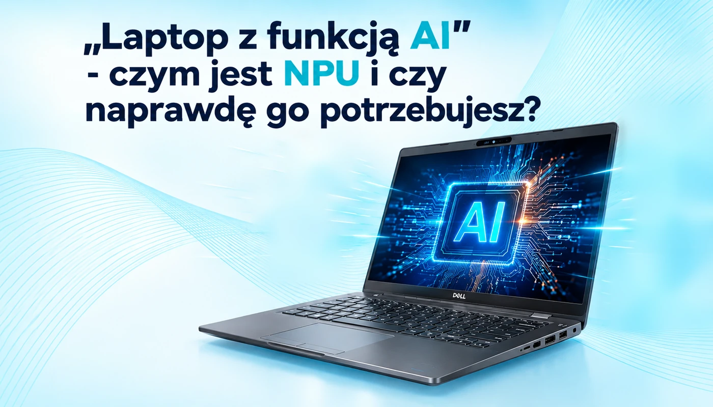 „Laptop z funkcją AI” - czym jest NPU i czy naprawdę go potrzebujesz?